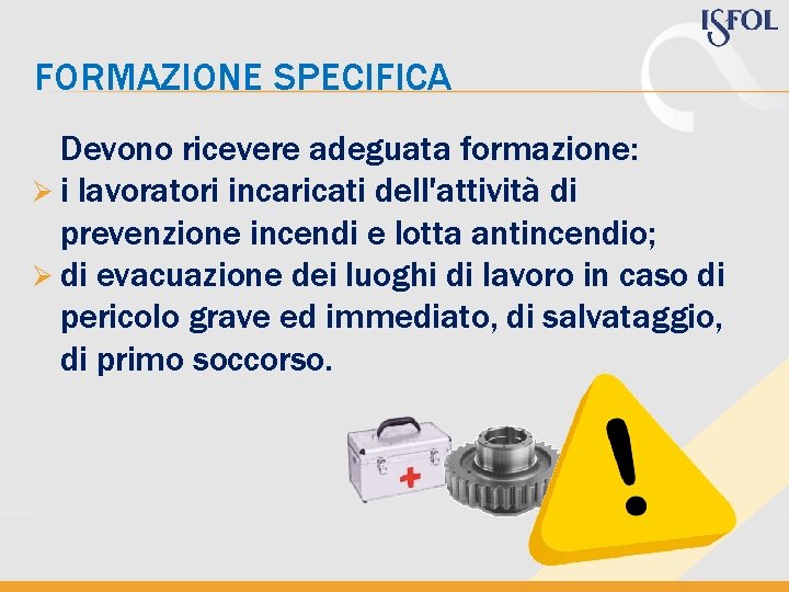 FORMAZIONE SPECIFICA Devono ricevere adeguata formazione: Ø i lavoratori incaricati dell'attività di prevenzione incendi