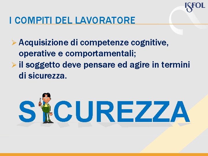 I COMPITI DEL LAVORATORE Ø Acquisizione di competenze cognitive, operative e comportamentali; Ø il