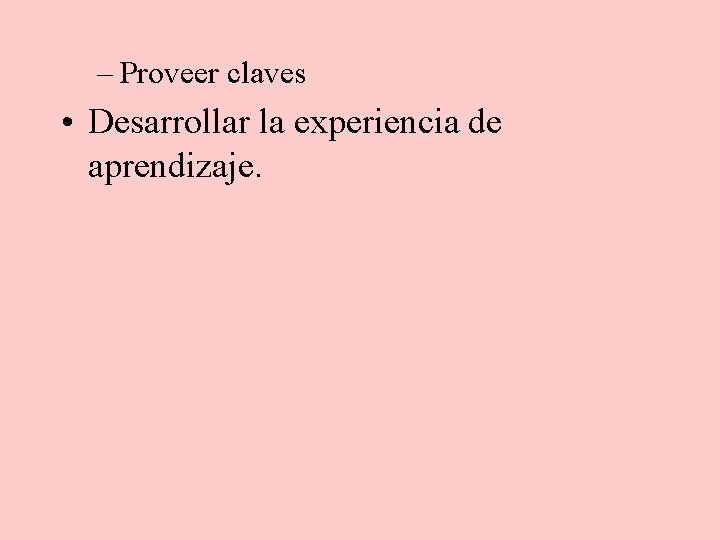 – Proveer claves • Desarrollar la experiencia de aprendizaje. 