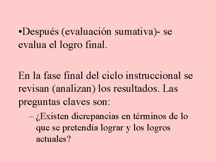  • Después (evaluación sumativa)- se evalua el logro final. En la fase final