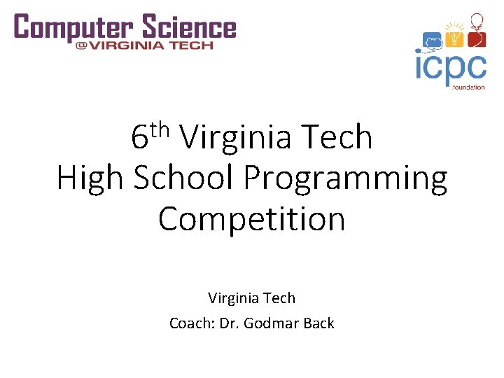 th 6 Virginia Tech High School Programming Competition Virginia Tech Coach: Dr. Godmar Back