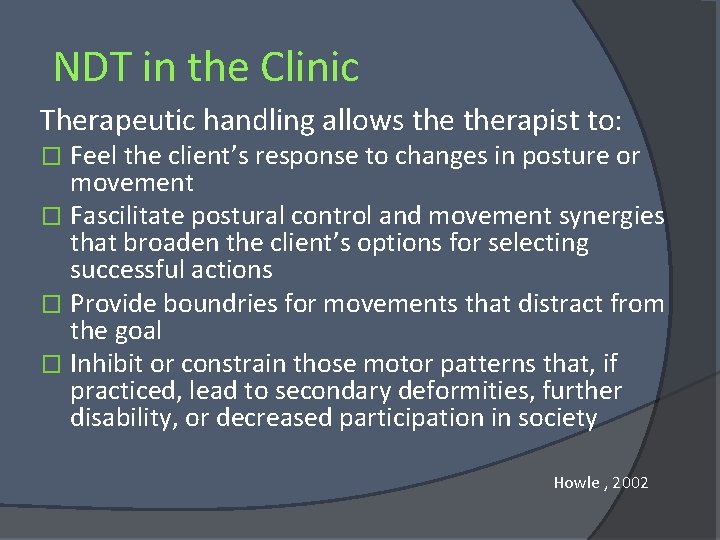 NDT in the Clinic Therapeutic handling allows therapist to: Feel the client’s response to