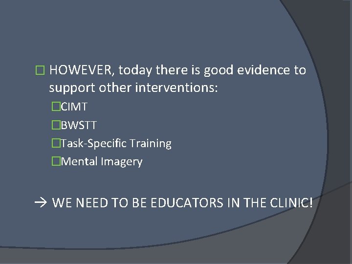 � HOWEVER, today there is good evidence to support other interventions: �CIMT �BWSTT �Task-Specific � HOWEVER, today there is good evidence to support other interventions: �CIMT �BWSTT �Task-Specific