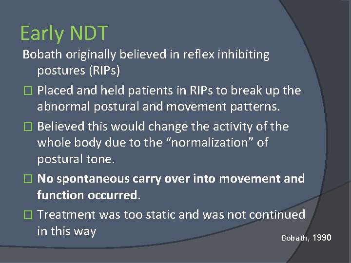 Early NDT Bobath originally believed in reflex inhibiting postures (RIPs) � Placed and held