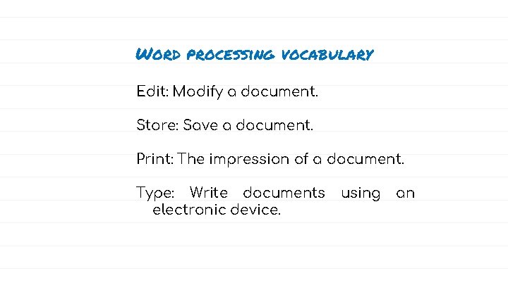 Word processing vocabulary Edit: Modify a document. Store: Save a document. Print: The impression