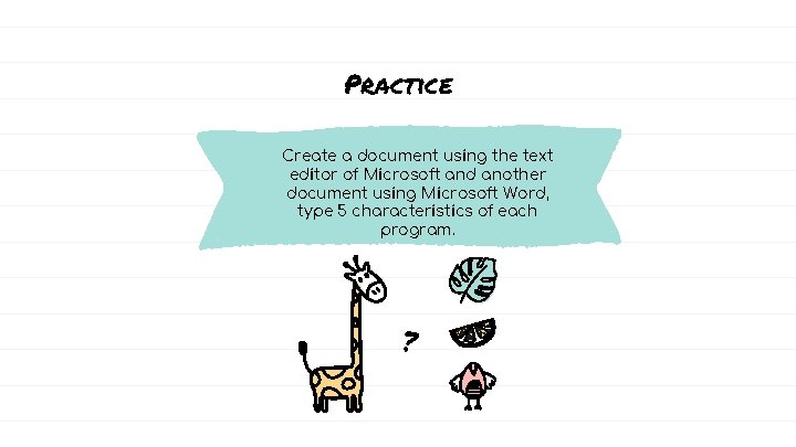 Practice Create a document using the text editor of Microsoft and another document using