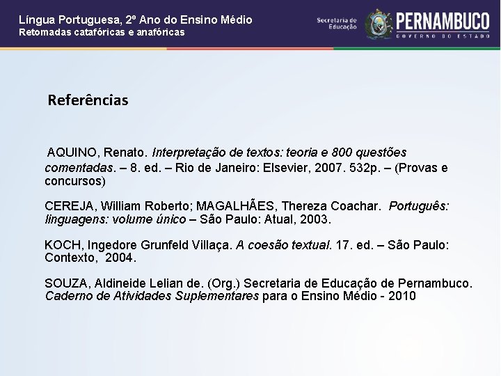 Língua Portuguesa, 2º Ano do Ensino Médio Retomadas catafóricas e anafóricas Referências AQUINO, Renato.