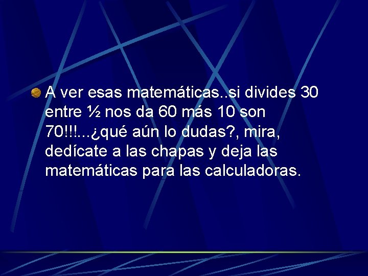 A ver esas matemáticas. . si divides 30 entre ½ nos da 60 más