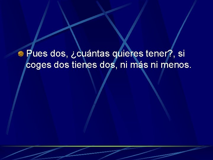 Pues dos, ¿cuántas quieres tener? , si coges dos tienes dos, ni más ni