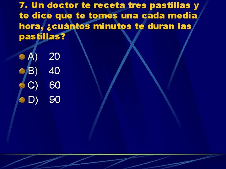 7. Un doctor te receta tres pastillas y te dice que te tomes una