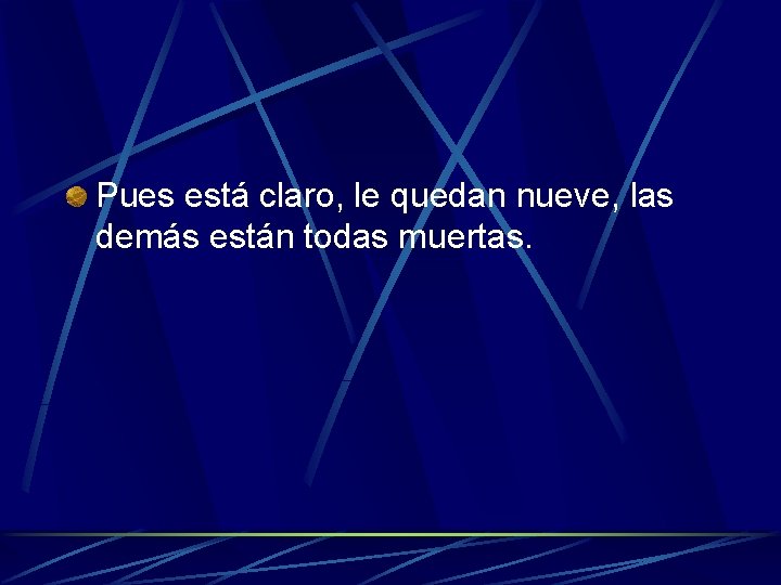 Pues está claro, le quedan nueve, las demás están todas muertas. 