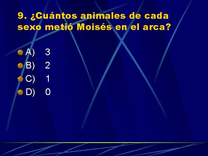 9. ¿Cuántos animales de cada sexo metió Moisés en el arca? A) 3 B)