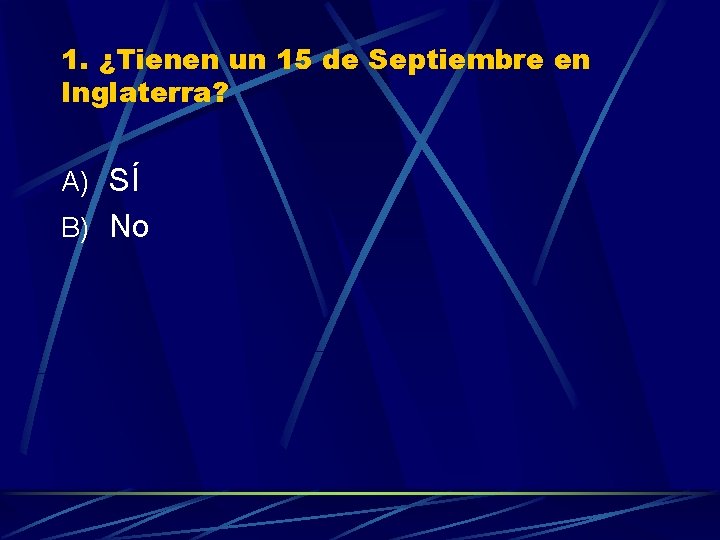 1. ¿Tienen un 15 de Septiembre en Inglaterra? A) SÍ B) No 