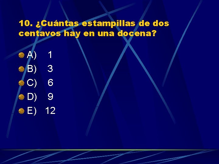10. ¿Cuántas estampillas de dos centavos hay en una docena? A) 1 B) 3