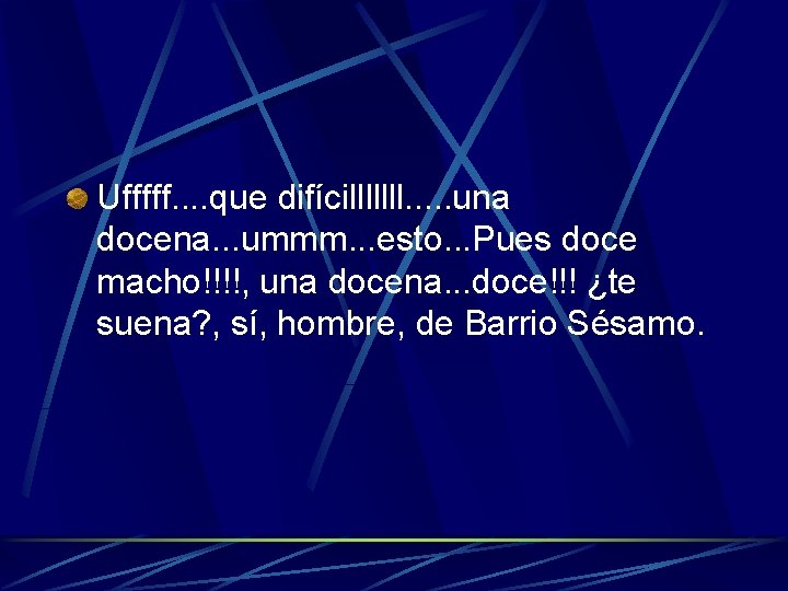 Ufffff. . que difícilllllll. . . una docena. . . ummm. . . esto.