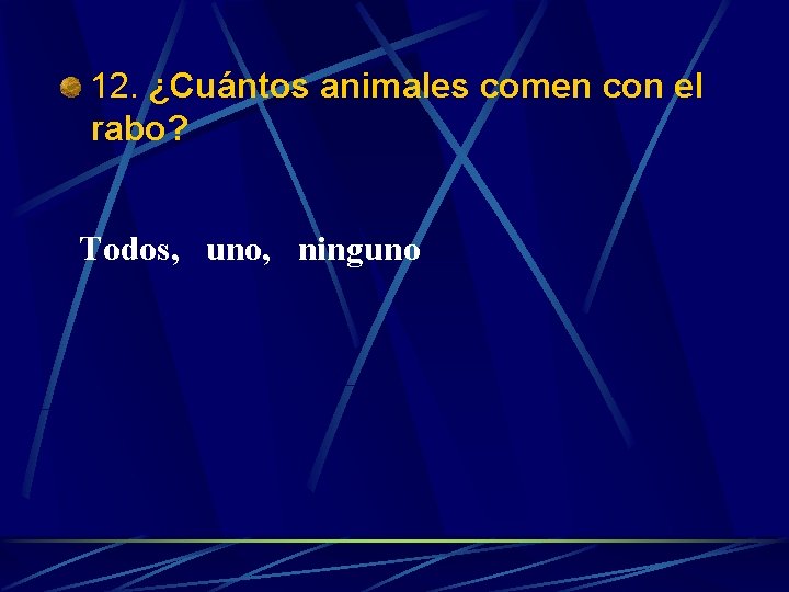 12. ¿Cuántos animales comen con el rabo? Todos, uno, ninguno 