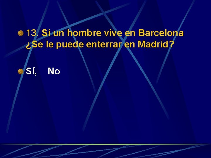 13. Si un hombre vive en Barcelona ¿Se le puede enterrar en Madrid? Sí,