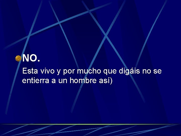 NO. Esta vivo y por mucho que digáis no se entierra a un hombre