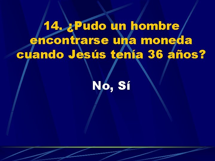 14. ¿Pudo un hombre encontrarse una moneda cuando Jesús tenía 36 años? No, Sí