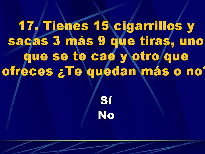 17. Tienes 15 cigarrillos y sacas 3 más 9 que tiras, uno que se