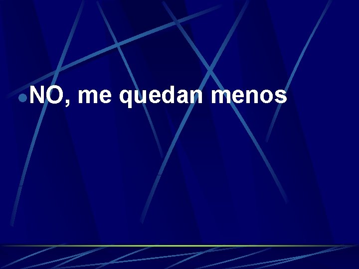 l NO, me quedan menos 