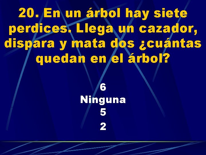 20. En un árbol hay siete perdices. Llega un cazador, dispara y mata dos