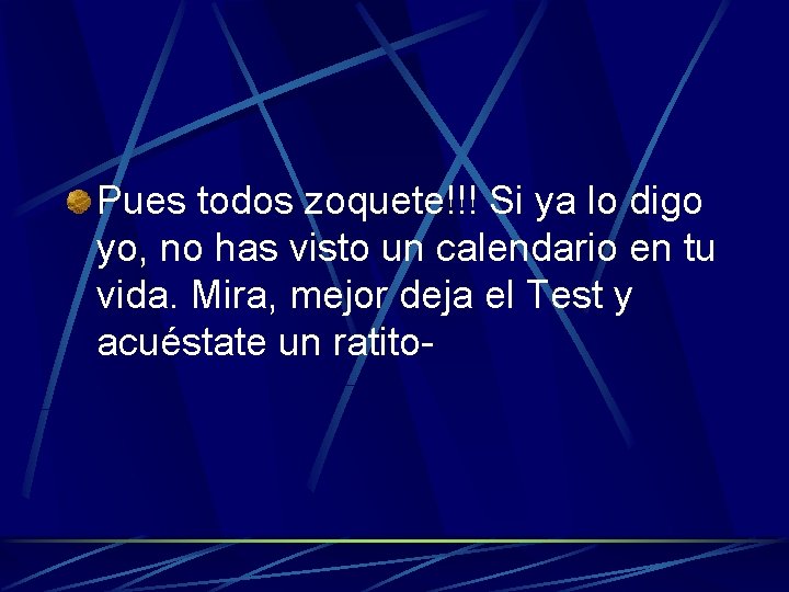 Pues todos zoquete!!! Si ya lo digo yo, no has visto un calendario en