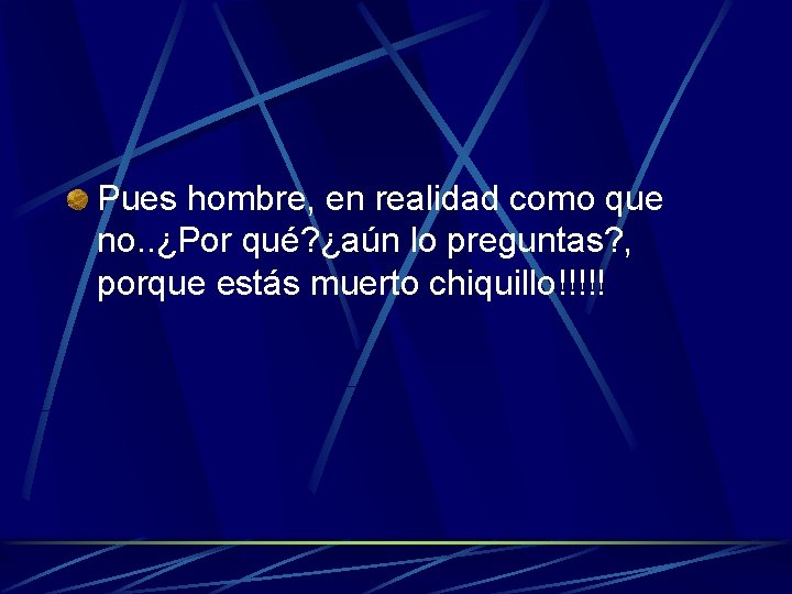 Pues hombre, en realidad como que no. . ¿Por qué? ¿aún lo preguntas? ,
