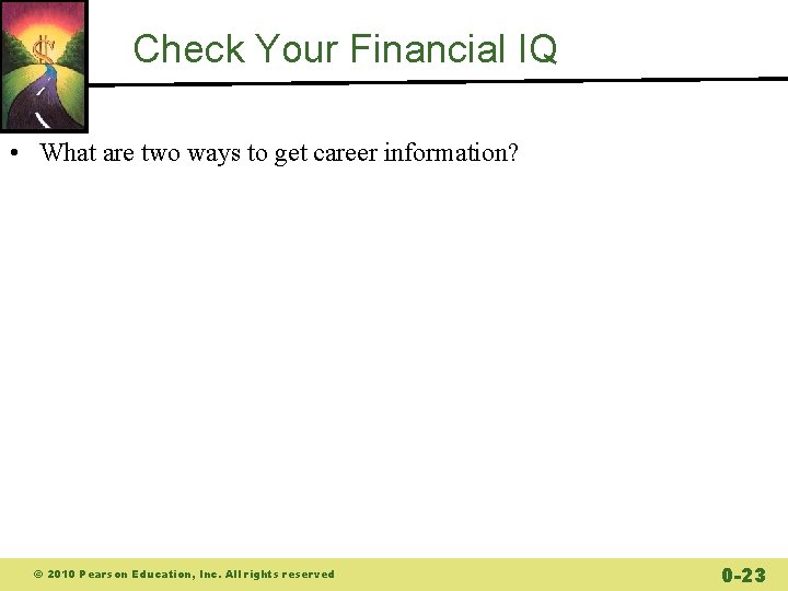 Check Your Financial IQ • What are two ways to get career information? ©