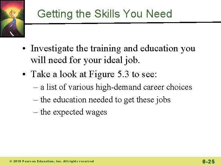 Getting the Skills You Need • Investigate the training and education you will need