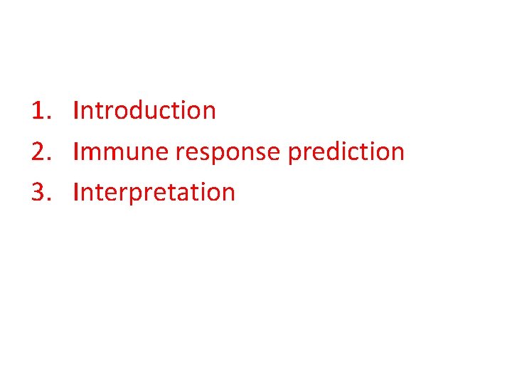 1. Introduction 2. Immune response prediction 3. Interpretation 