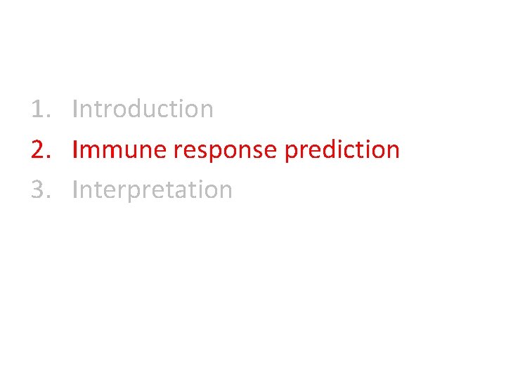 1. Introduction 2. Immune response prediction 3. Interpretation 