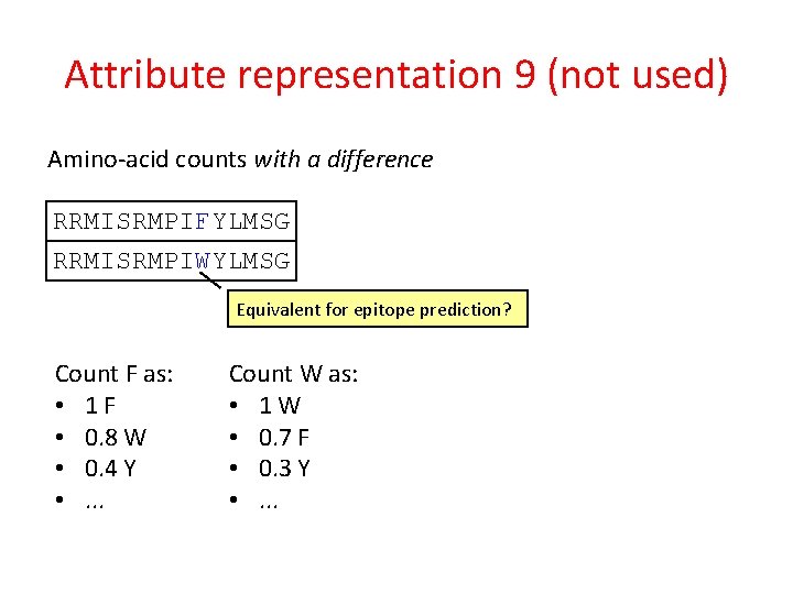 Attribute representation 9 (not used) Amino-acid counts with a difference RRMISRMPIFYLMSG RRMISRMPIWYLMSG Equivalent for