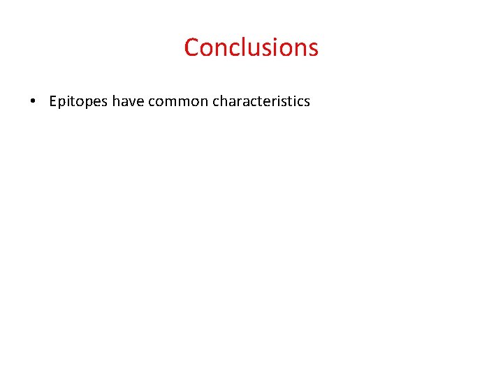 Conclusions • Epitopes have common characteristics 