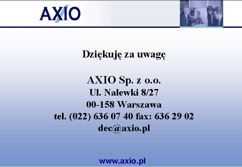 Dziękuję za uwagę AXIO Sp. z o. o. Ul. Nalewki 8/27 00 -158 Warszawa