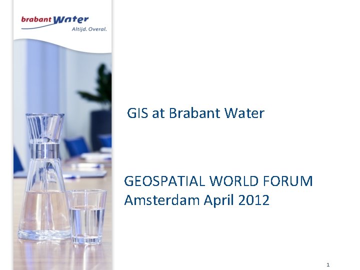 GIS at Brabant Water GEOSPATIAL WORLD FORUM Amsterdam April 2012 1 