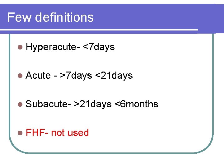 Few definitions l Hyperacutel Acute - >7 days <21 days l Subacutel FHF- <7