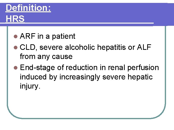 Definition: HRS l ARF in a patient l CLD, severe alcoholic hepatitis or ALF