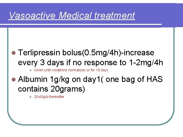 Vasoactive Medical treatment l Terlipressin bolus(0. 5 mg/4 h)-increase every 3 days if no