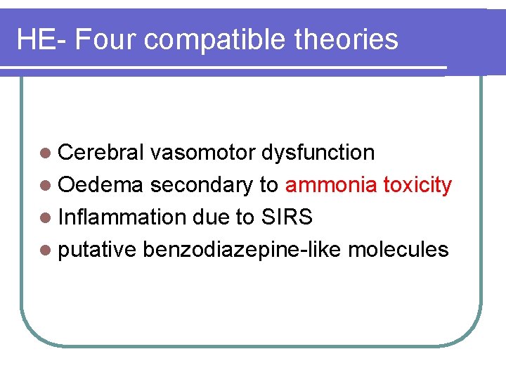 HE- Four compatible theories l Cerebral vasomotor dysfunction l Oedema secondary to ammonia toxicity