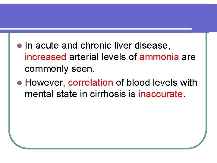 l In acute and chronic liver disease, increased arterial levels of ammonia are commonly