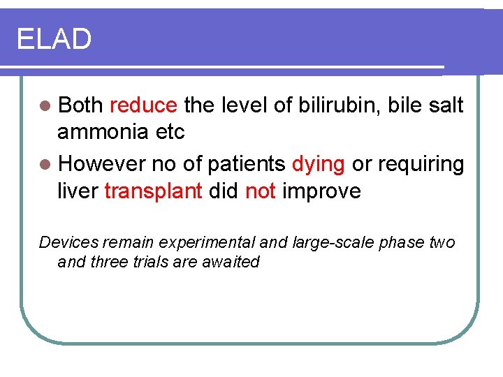 ELAD l Both reduce the level of bilirubin, bile salt ammonia etc l However ELAD l Both reduce the level of bilirubin, bile salt ammonia etc l However
