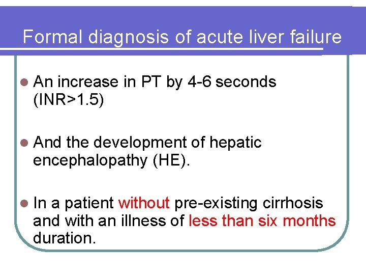 Formal diagnosis of acute liver failure l An increase in PT by 4 -6