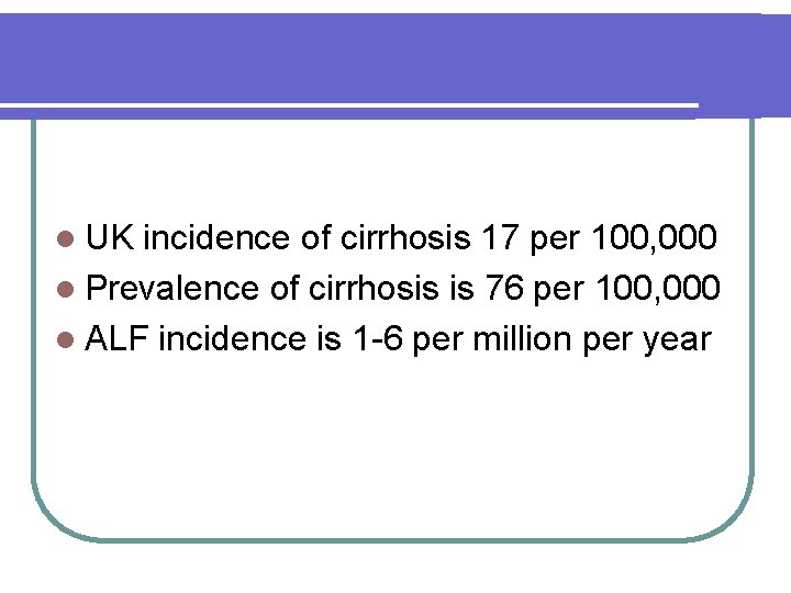 l UK incidence of cirrhosis 17 per 100, 000 l Prevalence of cirrhosis is