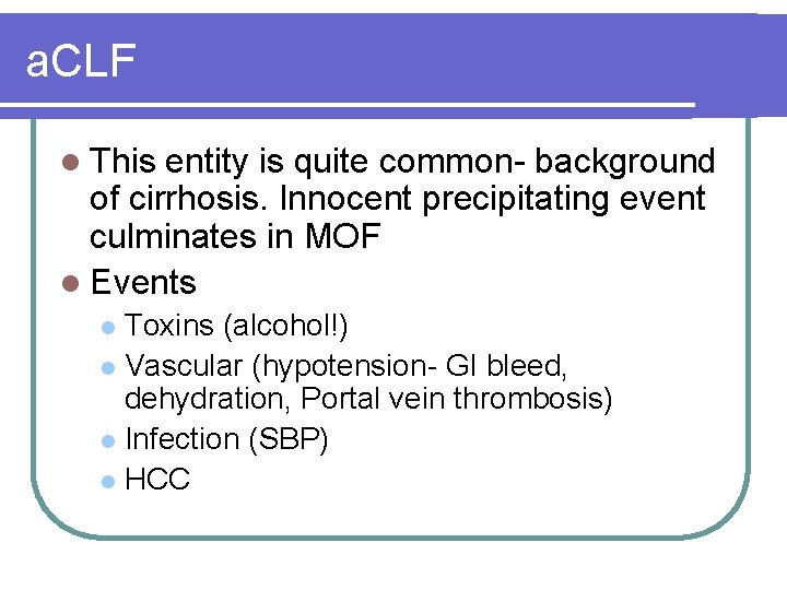 a. CLF l This entity is quite common- background of cirrhosis. Innocent precipitating event