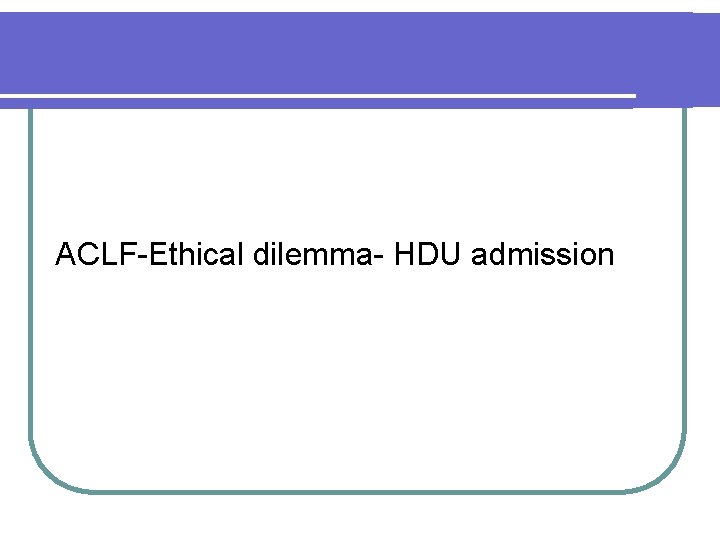 ACLF-Ethical dilemma- HDU admission 