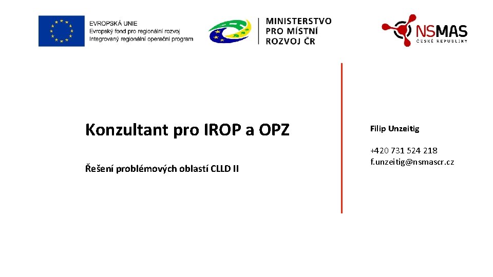 Konzultant pro IROP a OPZ Řešení problémových oblastí CLLD II Filip Unzeitig +420 731