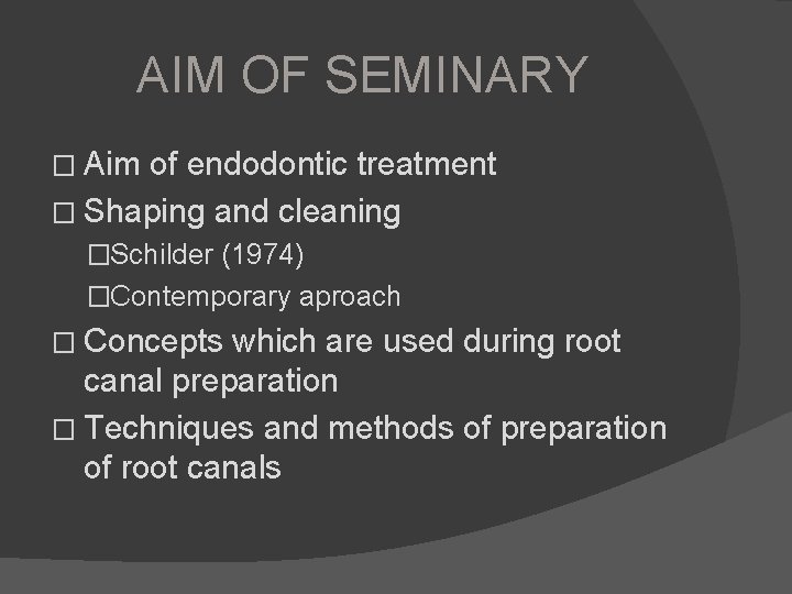AIM OF SEMINARY � Aim of endodontic treatment � Shaping and cleaning �Schilder (1974)