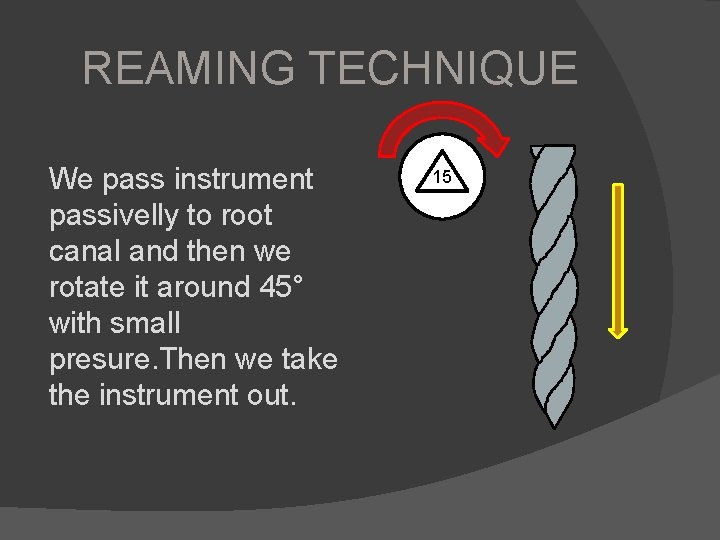 REAMING TECHNIQUE We pass instrument passivelly to root canal and then we rotate it