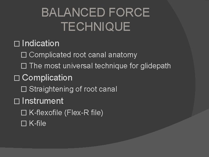 BALANCED FORCE TECHNIQUE � Indication � Complicated root canal anatomy � The most universal